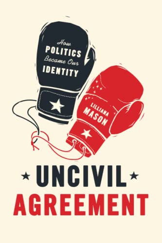 Uncivil Agreement: How Politics Became Our Identity von University of Chicago Press