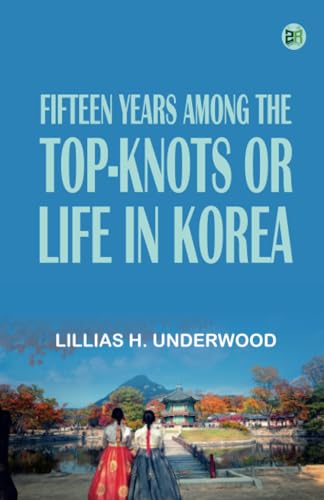 Fifteen Years Among the Top-Knots; Or Life in Korea von Zinc Read