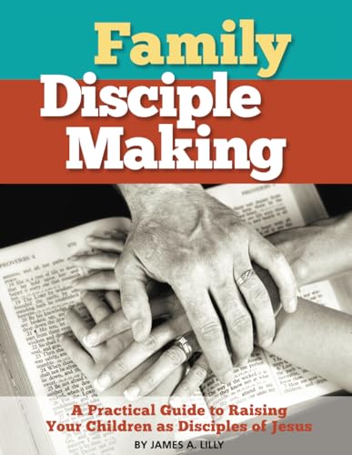 Family Disciple Making: A Practical Guide to Raising Your Children as Disciples of Jesus (Biblical Disciple Making) von Independently Published