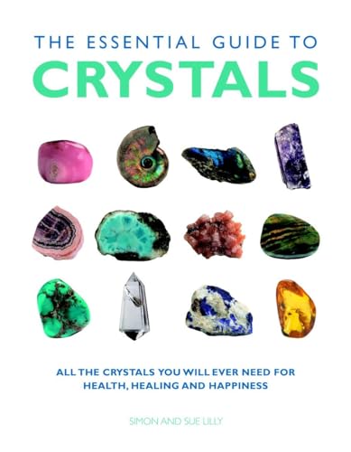 The Essential Guide to Crystals: All the Crystals You Will Ever Need for Health, Healing, and Happiness (Essential Guides)