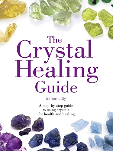 The Crystal Healing Guide: A step-by-step guide to using crystals for health and healing (Healing Guides)