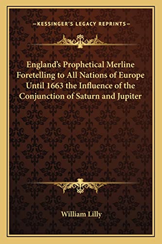 England's Prophetical Merline Foretelling to All Nations of Europe Until 1663 the Influence of the Conjunction of Saturn and Jupiter