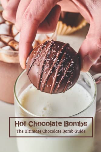 Hot Chocolate Bombs: The Ultimate Chocolate Bomb Guide: The Perfect Hot Cocoa Bombs