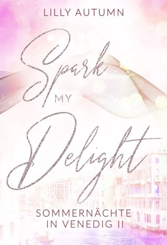 Spark my Delight - Sommernächte in Venedig: Spicy Romance mit Dolce Vita