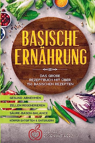 Basische Ernährung Kochbuch mit über 150 basischen Rezepten: Körper entgiften - Gesund abnehmen - Körper entsäuern - Zellen regenerieren - Säure-Basen-Balance von Bookmundo Direct