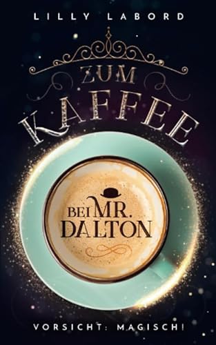 Zum Kaffee bei Mr. Dalton: Vorsicht: magisch! (Die Asperischen Magier, Band 1) von Independently published