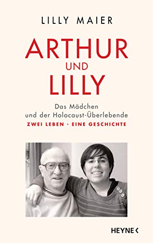 Arthur und Lilly: Das Mädchen und der Holocaust-Überlebende – Zwei Leben, eine Geschichte von Heyne Verlag