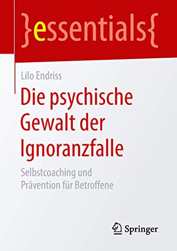 Die psychische Gewalt der Ignoranzfalle: Selbstcoaching und Prävention für Betroffene (essentials)