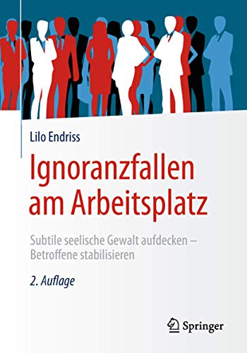 Ignoranzfallen am Arbeitsplatz: Subtile seelische Gewalt aufdecken - Betroffene stabilisieren Ignoranzfallen am Arbeitsplatz: Subtile seelische Gewalt aufdecken - Betroffene stabilisieren