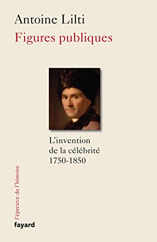 Figures publiques: L'invention de la célébrité (1750-1850) von FAYARD