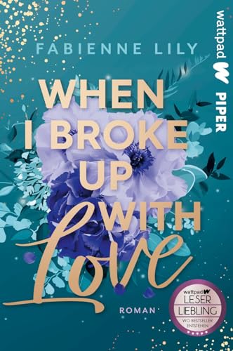 When I Broke Up With Love (Die besten deutschen Wattpad-Bücher): Roman | Romantische und witzige Young Adult um Liebeskummer und Erwachsenwerden
