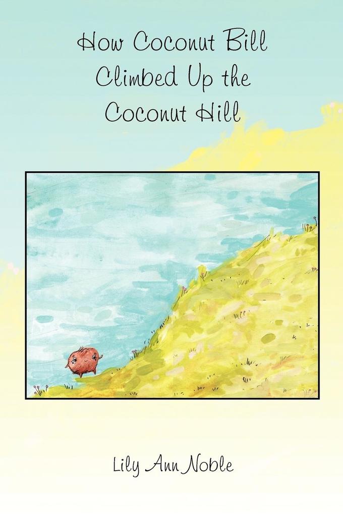 How Coconut Bill Climbed Up the Coconut Hill von Xlibris