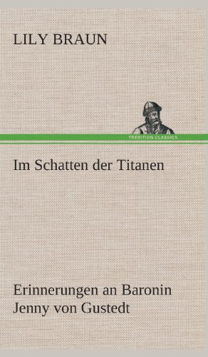 Im Schatten der Titanen Erinnerungen an Baronin Jenny von Gustedt von TREDITION CLASSICS