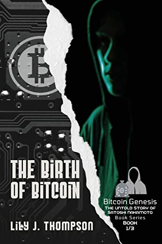 The Birth of Bitcoin: Uncovering the Life and Times of Satoshi Nakamoto (Bitcoin Genesis: The Untold Story of Satoshi Nakamoto, Band 1) von PN Books