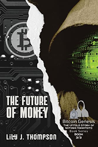 The Future of Money: How Satoshi Nakamoto's Vision for Bitcoin is Changing the World of Finance Forever (Bitcoin Genesis: The Untold Story of Satoshi Nakamoto, Band 3) von PN Books