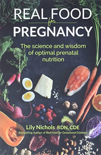 Real Food for Pregnancy: The Science and Wisdom of Optimal Prenatal Nutrition von Lily Nichols