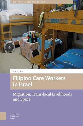Filipino Care Workers in Israel: Migration, Trans-Local Livelihoods and Space (Diasporas in Asia and Beyond) von Amsterdam University Press