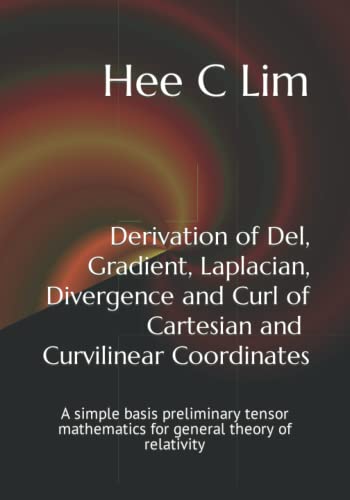 Derivation of Del, Gradient, Laplacian, Divergence and Curl of Cartesian and Curvilinear Coordinates: A simple basis preliminary tensor mathematics for general theory of relativity