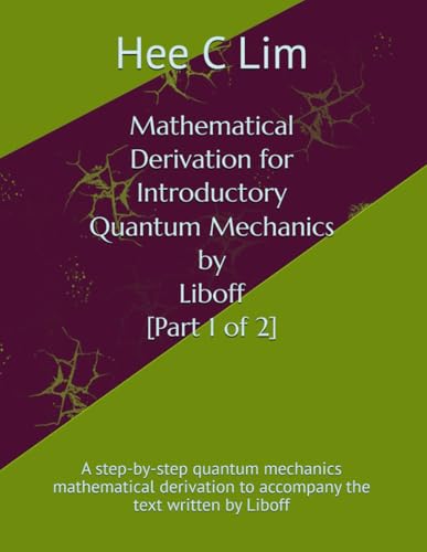 Mathematical Derivation for Introductory Quantum Mechanics by Liboff [Part 1 of 2]: A step-by-step quantum mechanics mathematical derivation to accompany the text written by Liboff von Independently published