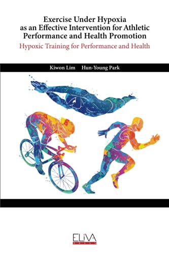 Exercise Under Hypoxia as an Effective Intervention for Athletic Performance and Health Promotion: Hypoxic training for performance and health von Eliva Press