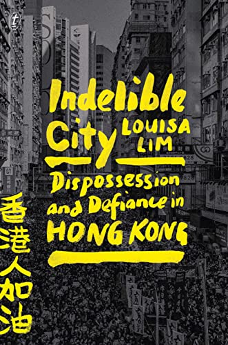 Indelible City: Dispossesion and Defiance in Hong Kong von The Text Publishing Company