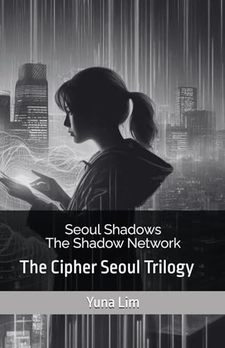 Seoul Shadows : The Shadow Network: Book 2 : The Cipher Seoul Trilogy von Independently published