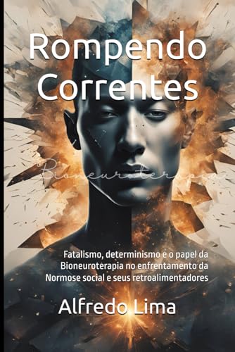 Rompendo Correntes: Fatalismo, determinismo e o papel da Bioneuroterapia no enfrentamento da Normose social e seus retroalimentadores von o autor