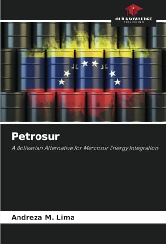 Petrosur: A Bolivarian Alternative for Mercosur Energy Integration von Our Knowledge Publishing