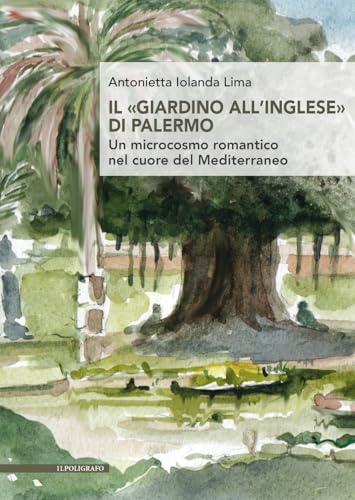 Il «giardino all’inglese» di Palermo. Un microcosmo romantico nel cuore del Mediterraneo von Il Poligrafo