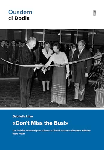 «Don’t Miss the Bus!» Les intérêts économiques suisses au Brésil durant la dictature militaire 1969–1979 (Quaderni di Dodis, Band 22) von Diplomatische Dokumente der Schweiz