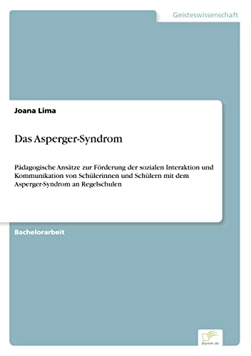 Das Asperger-Syndrom: Pädagogische Ansätze zur Förderung der sozialen Interaktion und Kommunikation von Schülerinnen und Schülern mit dem Asperger-Syndrom an Regelschulen von Books on Demand