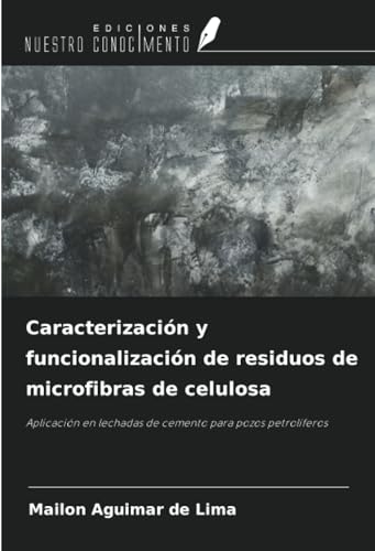 Caracterización y funcionalización de residuos de microfibras de celulosa: Aplicación en lechadas de cemento para pozos petrolíferos von Ediciones Nuestro Conocimiento