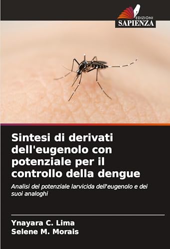 Sintesi di derivati dell'eugenolo con potenziale per il controllo della dengue: Analisi del potenziale larvicida dell'eugenolo e dei suoi analoghi von Edizioni Sapienza