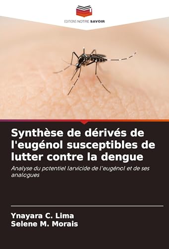 Synthèse de dérivés de l'eugénol susceptibles de lutter contre la dengue: Analyse du potentiel larvicide de l'eugénol et de ses analogues von Editions Notre Savoir
