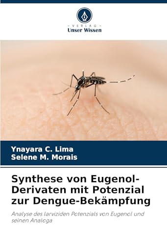 Synthese von Eugenol-Derivaten mit Potenzial zur Dengue-Bekämpfung: Analyse des larviziden Potenzials von Eugenol und seinen Analoga von Verlag Unser Wissen