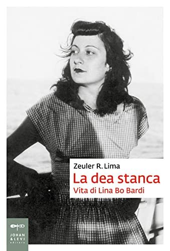 La dea stanca. Vita di Lina Bo Bardi (Biografie)