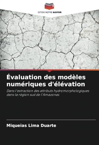 Évaluation des modèles numériques d'élévation: Dans l'extraction des attributs hydromorphologiques dans la région sud de l'Amazonas von Editions Notre Savoir