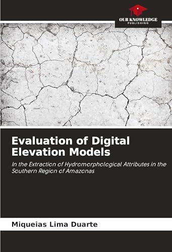 Evaluation of Digital Elevation Models: In the Extraction of Hydromorphological Attributes in the Southern Region of Amazonas von Our Knowledge Publishing