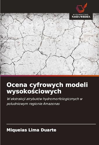 Ocena cyfrowych modeli wysoko¿ciowych: W ekstrakcji atrybutów hydromorfologicznych w po¿udniowym regionie Amazonas von Wydawnictwo Nasza Wiedza