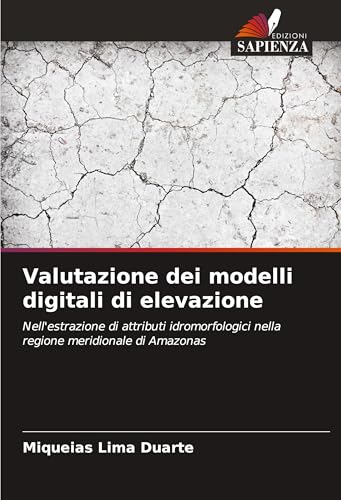 Valutazione dei modelli digitali di elevazione: Nell'estrazione di attributi idromorfologici nella regione meridionale di Amazonas von Edizioni Sapienza