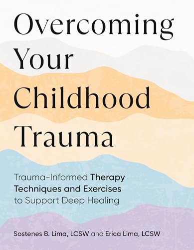 Overcoming Your Childhood Trauma: Trauma-Informed Therapy Techniques and Exercises to Support Deep Healing Overcoming Your Childhood Trauma: Trauma-Informed Therapy Techniques and Exercises to Support Deep Healing