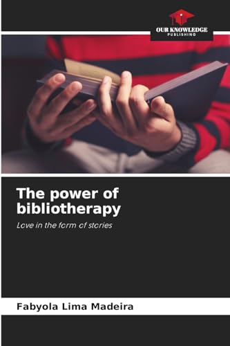 The power of bibliotherapy: Love in the form of stories von Our Knowledge Publishing