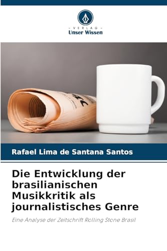 Die Entwicklung der brasilianischen Musikkritik als journalistisches Genre: Eine Analyse der Zeitschrift Rolling Stone Brasil von Verlag Unser Wissen