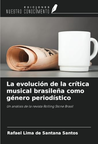 La evolución de la crítica musical brasileña como género periodístico: Un análisis de la revista Rolling Stone Brasil von Ediciones Nuestro Conocimiento