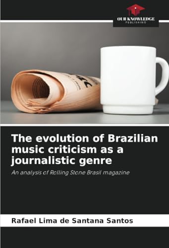 The evolution of Brazilian music criticism as a journalistic genre: An analysis of Rolling Stone Brasil magazine von Our Knowledge Publishing