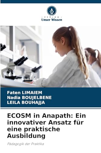 ECOSM in Anapath: Ein innovativer Ansatz für eine praktische Ausbildung: Pädagogik der Praktika ECOSM in Anapath: Ein innovativer Ansatz für eine praktische Ausbildung: Pädagogik der Praktika von Verlag Unser Wissen