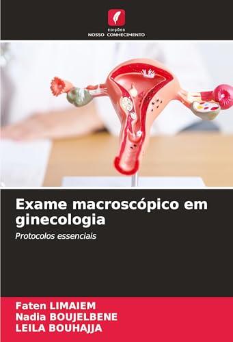 Exame macroscópico em ginecologia: Protocolos essenciais von Edições Nosso Conhecimento