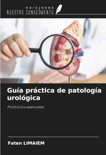 Guía práctica de patología urológica: Protocolos esenciales Guía práctica de patología urológica: Protocolos esenciales von Ediciones Nuestro Conocimiento