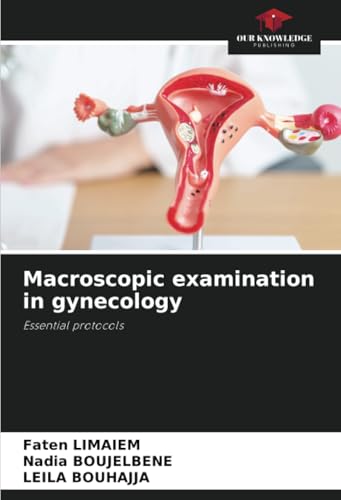 Macroscopic examination in gynecology: Essential protocols von Our Knowledge Publishing