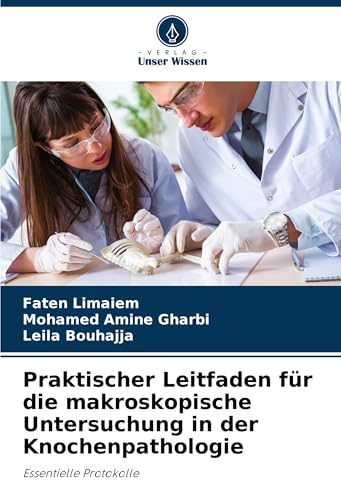 Praktischer Leitfaden für die makroskopische Untersuchung in der Knochenpathologie: Essentielle Protokolle Praktischer Leitfaden für die makroskopische Untersuchung in der Knochenpathologie: Essentielle Protokolle von Verlag Unser Wissen